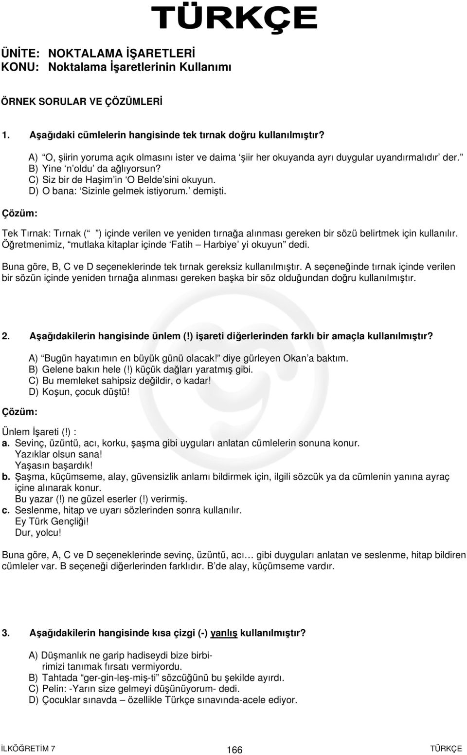 D) O bana: Sizinle gelmek istiyorum. demişti. Tek Tırnak: Tırnak ( ) içinde verilen ve yeniden tırnağa alınması gereken bir sözü belirtmek için kullanılır.