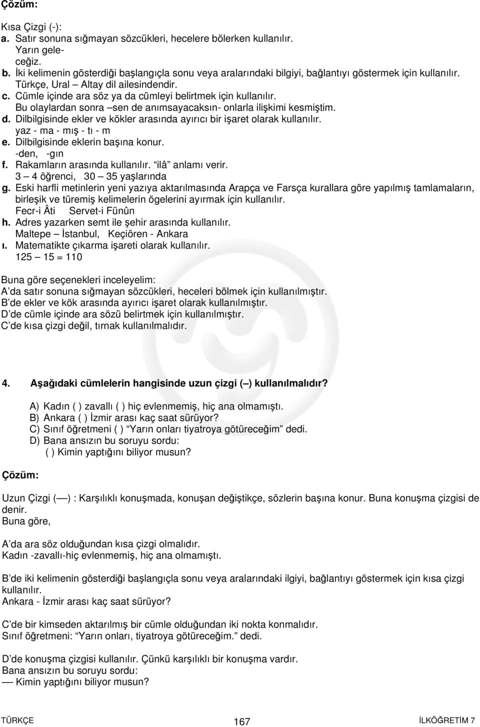 yaz - ma - mış - tı - m e. Dilbilgisinde eklerin başına konur. -den, -gın f. Rakamların arasında kullanılır. ilâ anlamı verir. 3 4 öğrenci, 30 35 yaşlarında g.