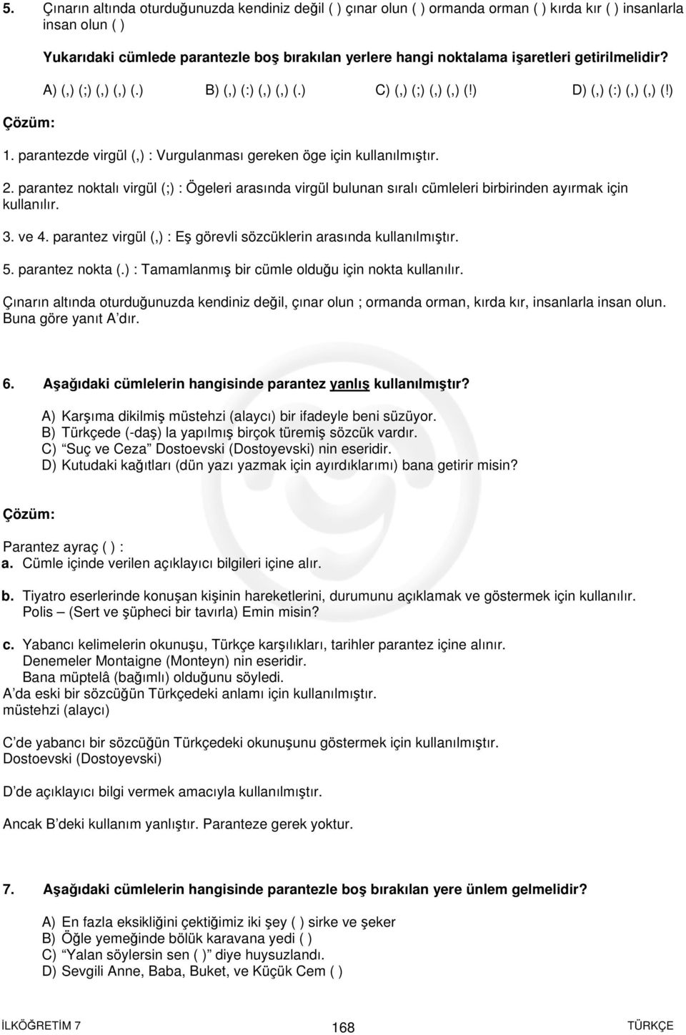 parantez noktalı virgül (;) : Ögeleri arasında virgül bulunan sıralı cümleleri birbirinden ayırmak için kullanılır. 3. ve 4. parantez virgül (,) : Eş görevli sözcüklerin arasında kullanılmıştır. 5.