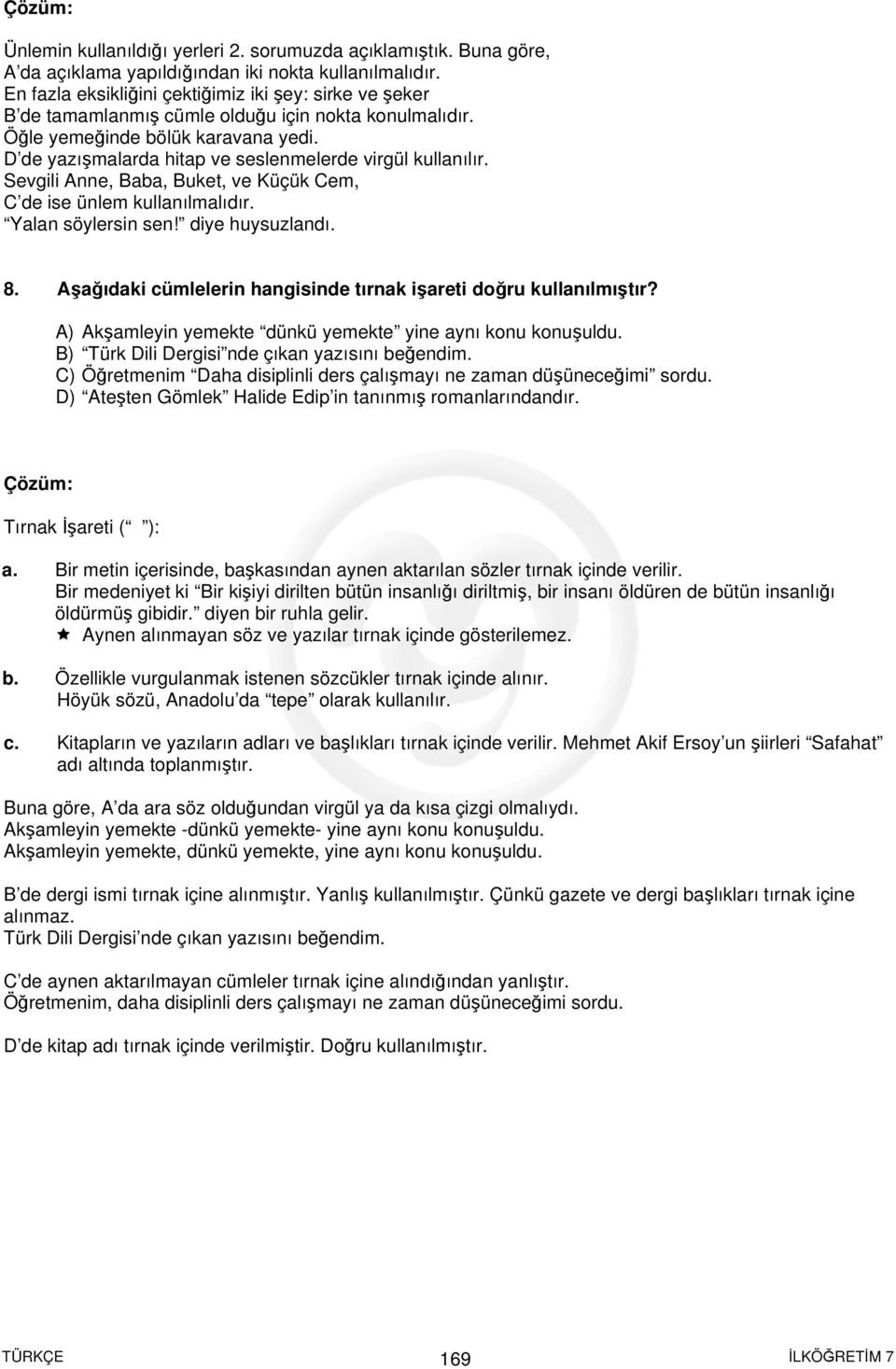 D de yazışmalarda hitap ve seslenmelerde virgül kullanılır. Sevgili Anne, Baba, Buket, ve Küçük Cem, C de ise ünlem kullanılmalıdır. Yalan söylersin sen! diye huysuzlandı. 8.