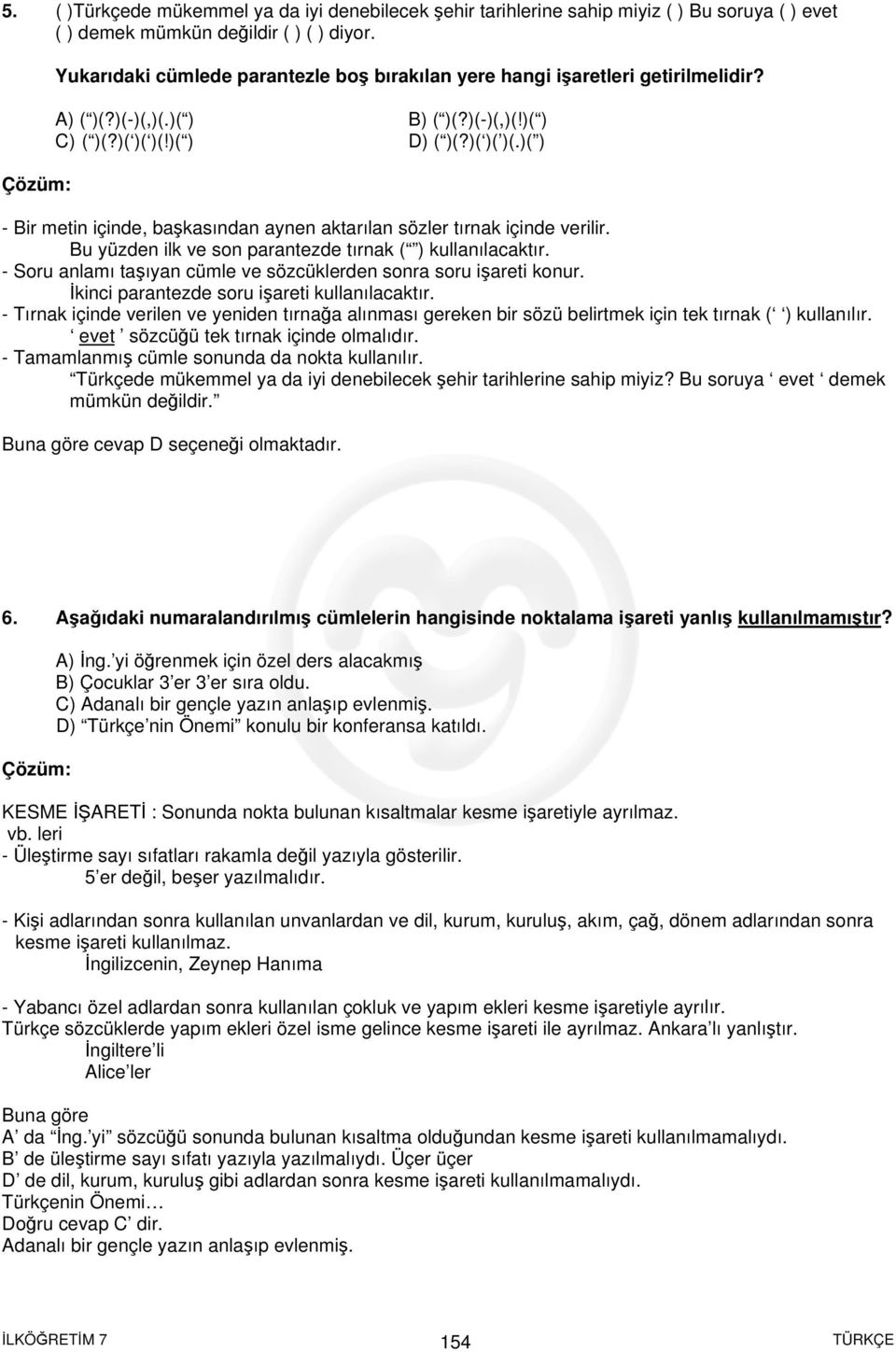 )( ) D) ( )(?)( )( )(.)( ) - Bir metin içinde, başkasından aynen aktarılan sözler tırnak içinde verilir. Bu yüzden ilk ve son parantezde tırnak ( ) kullanılacaktır.