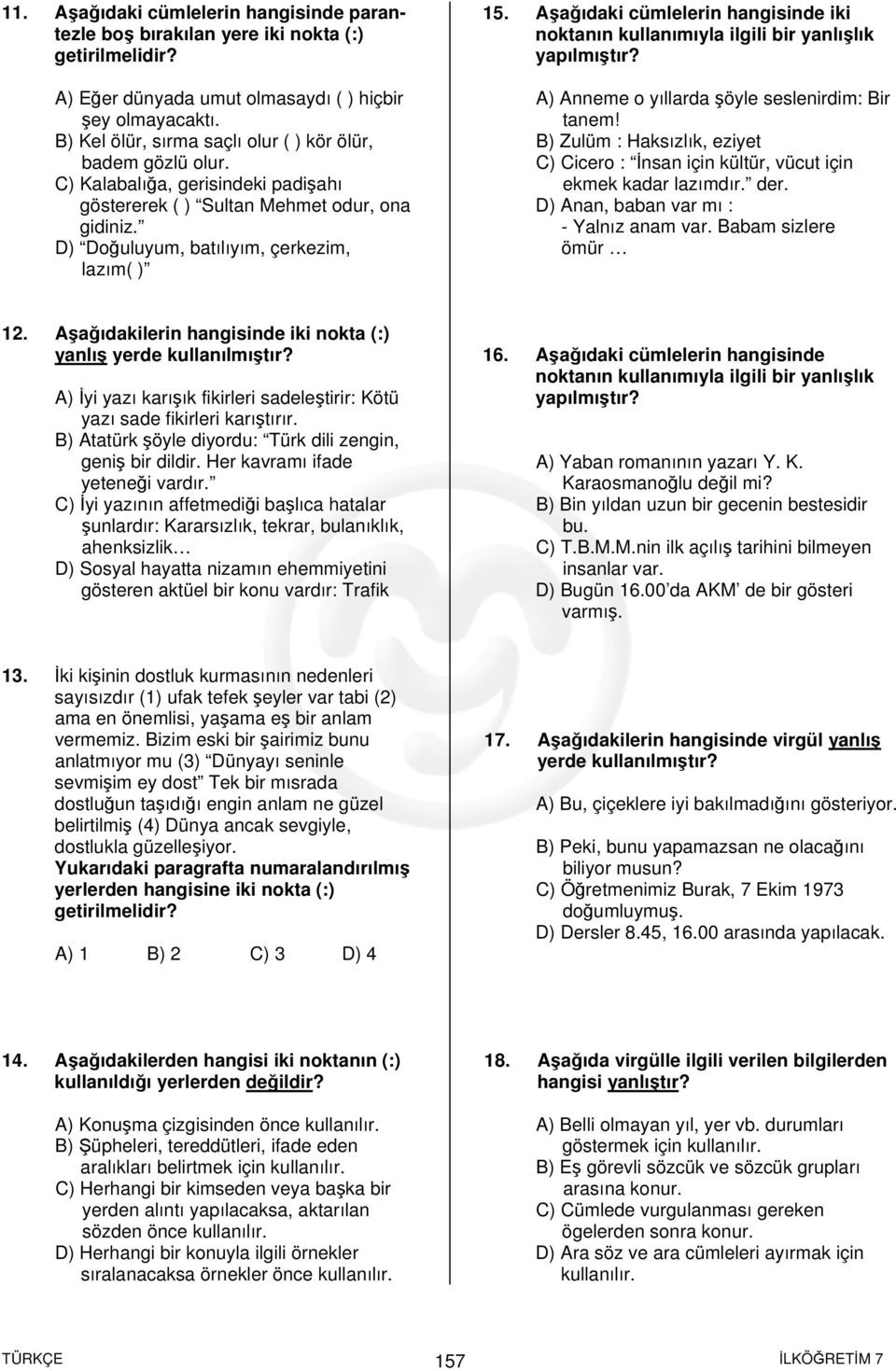 Aşağıdaki cümlelerin hangisinde iki noktanın kullanımıyla ilgili bir yanlışlık yapılmıştır? A) Anneme o yıllarda şöyle seslenirdim: Bir tanem!