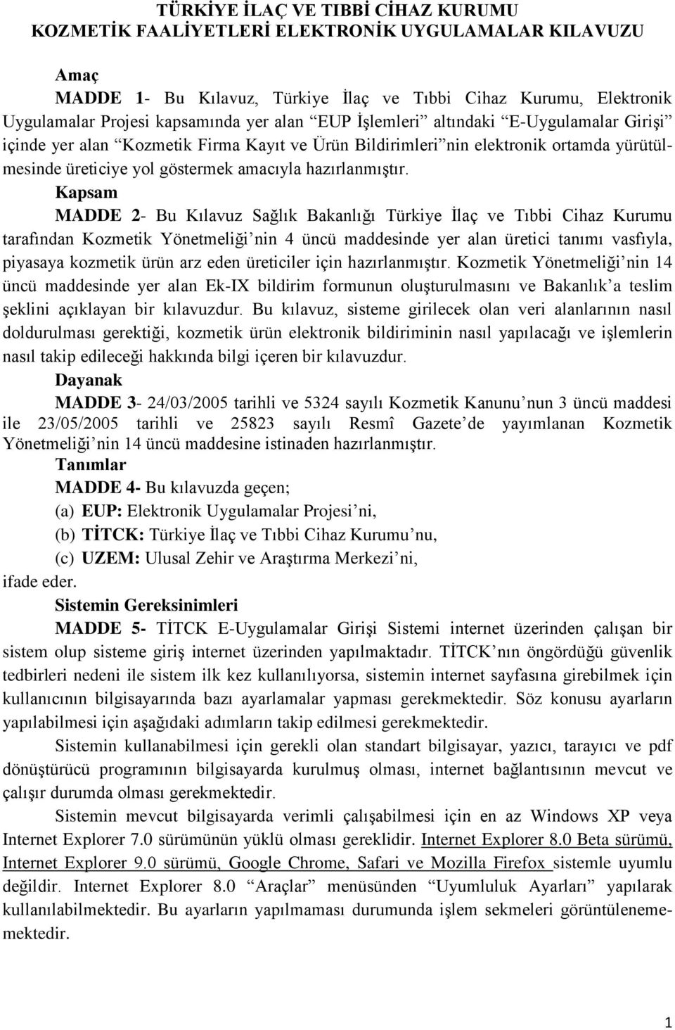 Kapsam MADDE 2- Bu Kılavuz Sağlık Bakanlığı Türkiye İlaç ve Tıbbi Cihaz Kurumu tarafından Kozmetik Yönetmeliği nin 4 üncü maddesinde yer alan üretici tanımı vasfıyla, piyasaya kozmetik ürün arz eden