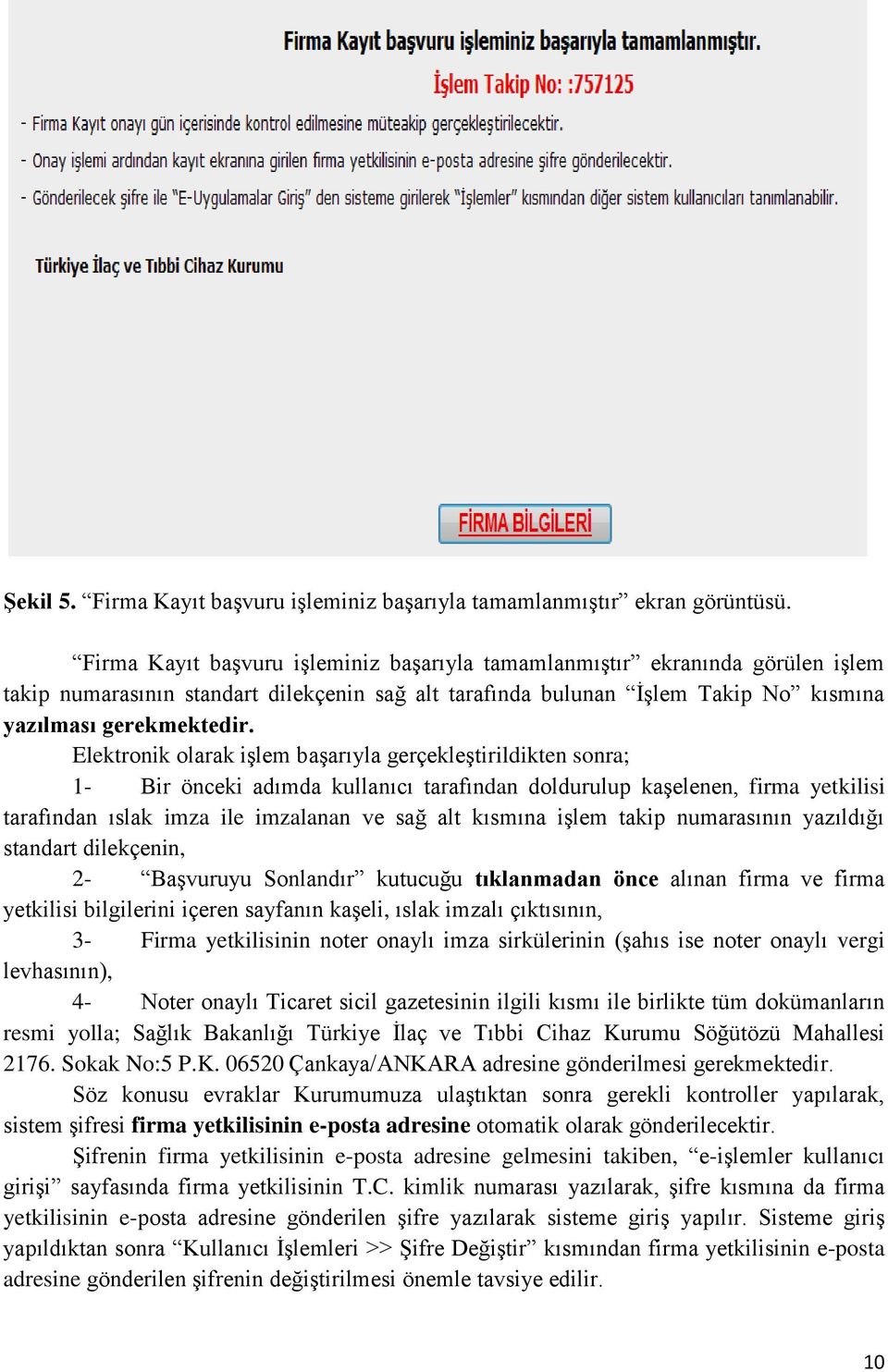 Elektronik olarak işlem başarıyla gerçekleştirildikten sonra; 1- Bir önceki adımda kullanıcı tarafından doldurulup kaşelenen, firma yetkilisi tarafından ıslak imza ile imzalanan ve sağ alt kısmına