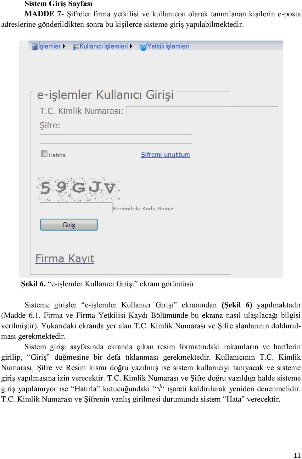 Firma ve Firma Yetkilisi Kaydı Bölümünde bu ekrana nasıl ulaşılacağı bilgisi verilmiştir). Yukarıdaki ekranda yer alan T.C. Kimlik Numarası ve Şifre alanlarının doldurulması gerekmektedir.