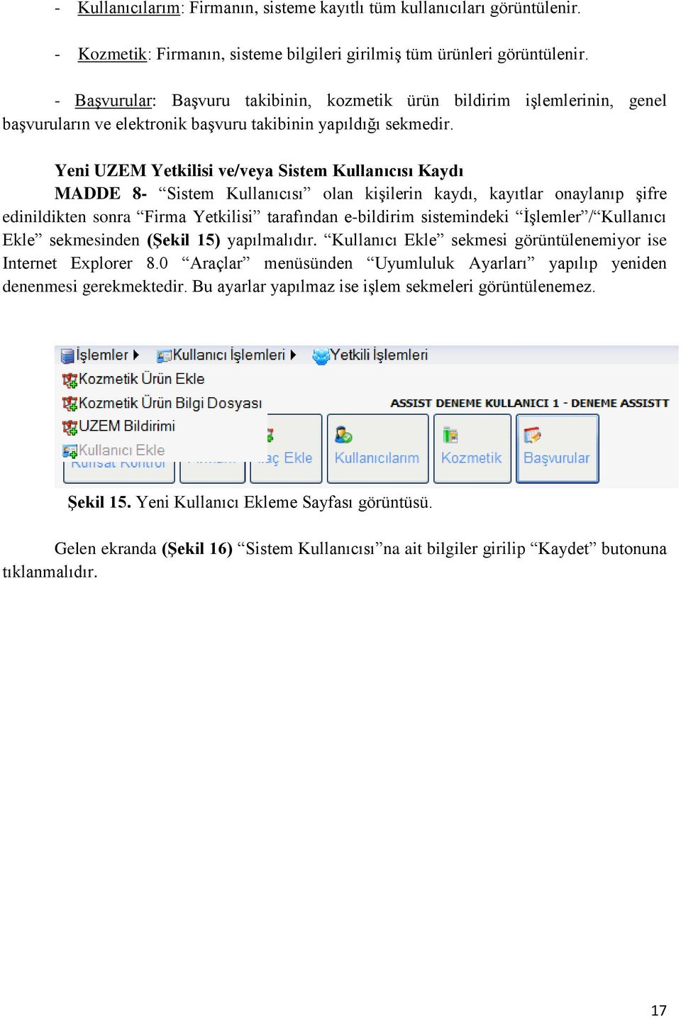 Yeni UZEM Yetkilisi ve/veya Sistem Kullanıcısı Kaydı MADDE 8- Sistem Kullanıcısı olan kişilerin kaydı, kayıtlar onaylanıp şifre edinildikten sonra Firma Yetkilisi tarafından e-bildirim sistemindeki