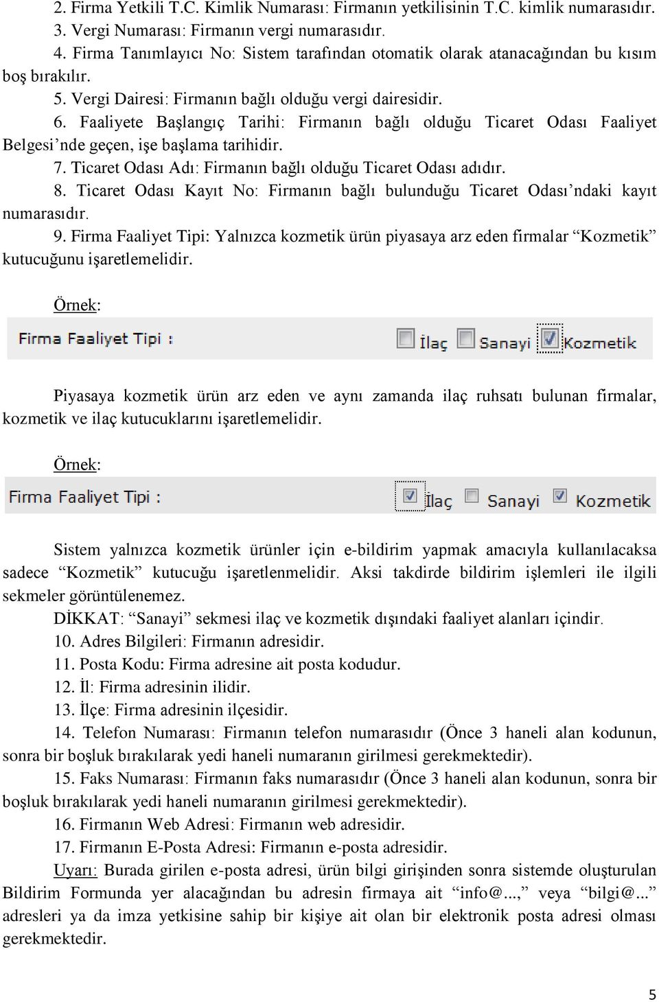 Faaliyete Başlangıç Tarihi: Firmanın bağlı olduğu Ticaret Odası Faaliyet Belgesi nde geçen, işe başlama tarihidir. 7. Ticaret Odası Adı: Firmanın bağlı olduğu Ticaret Odası adıdır. 8.