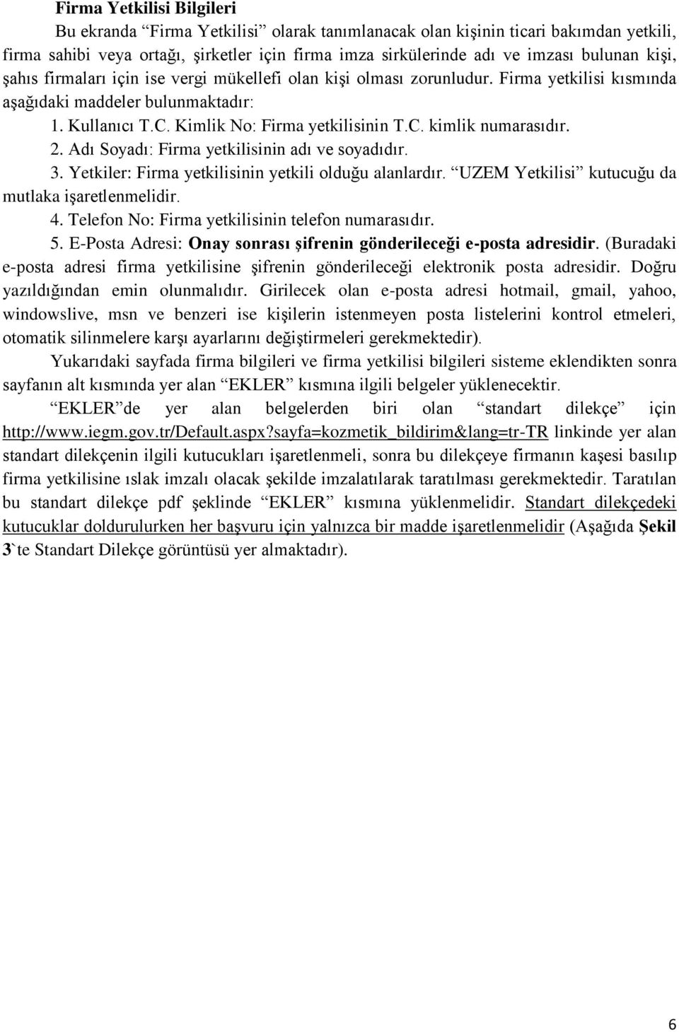 2. Adı Soyadı: Firma yetkilisinin adı ve soyadıdır. 3. Yetkiler: Firma yetkilisinin yetkili olduğu alanlardır. UZEM Yetkilisi kutucuğu da mutlaka işaretlenmelidir. 4.