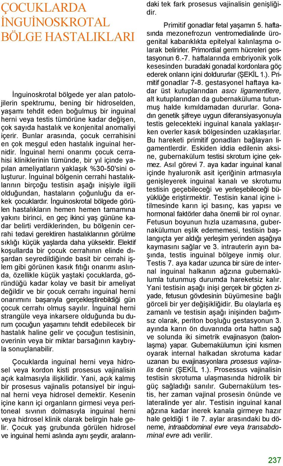 İnguinal herni onarımı çocuk cerrahisi kliniklerinin tümünde, bir yıl içinde yapılan ameliyatların yaklaşık %30-50'sini o- luşturur.