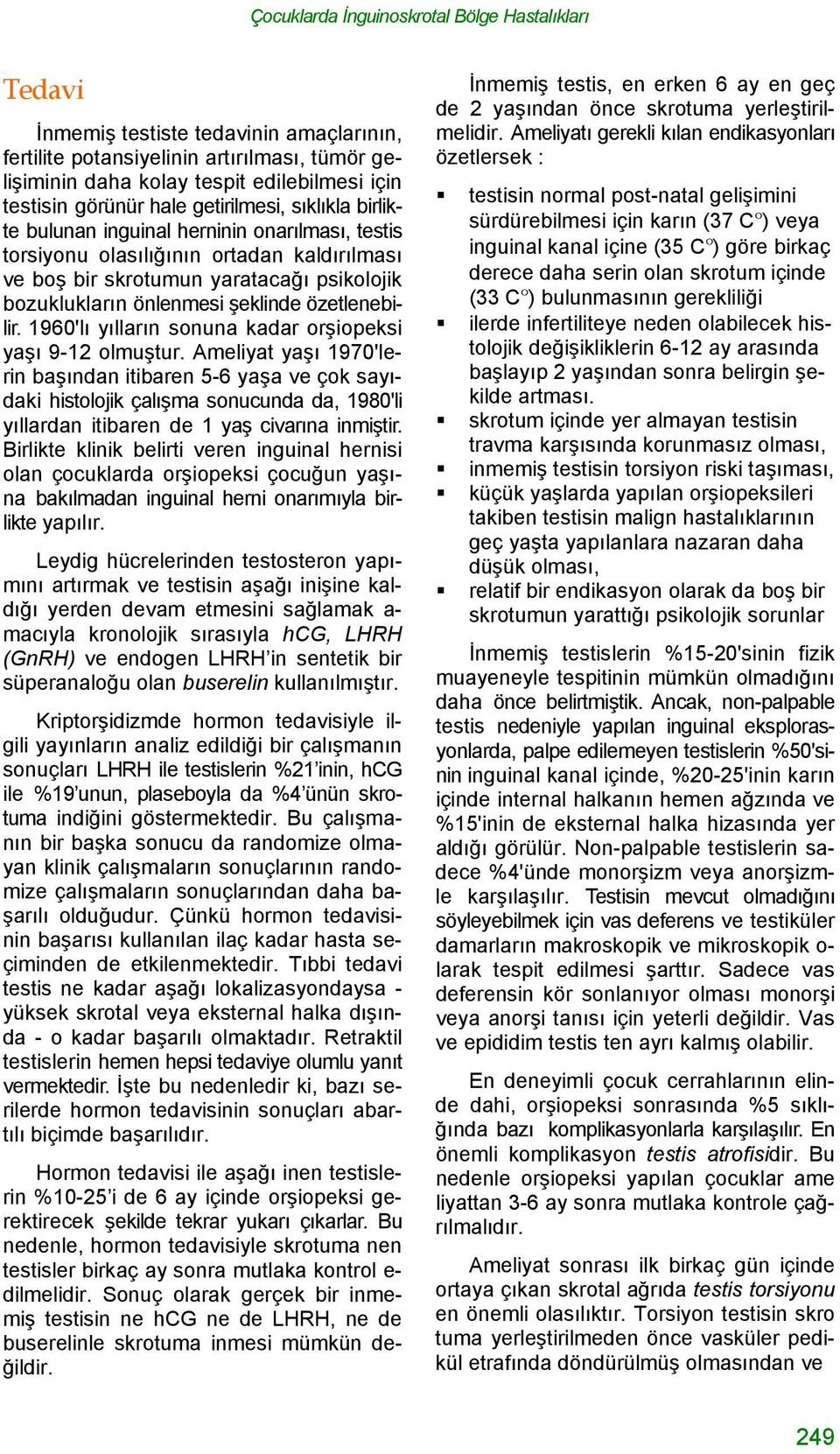 şeklinde özetlenebilir. 1960'lı yılların sonuna kadar orşiopeksi yaşı 9-12 olmuştur.