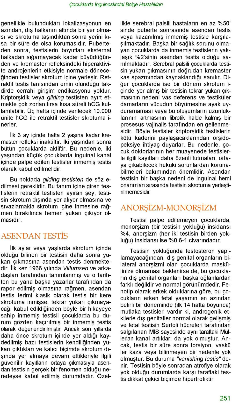 Puberteden sonra, testislerin boyutları eksternal halkadan sığamayacak kadar büyüdüğünden ve kremaster refleksindeki hiperaktivite androjenlerin etkisiyle normale döneceğinden testisler skrotum içine