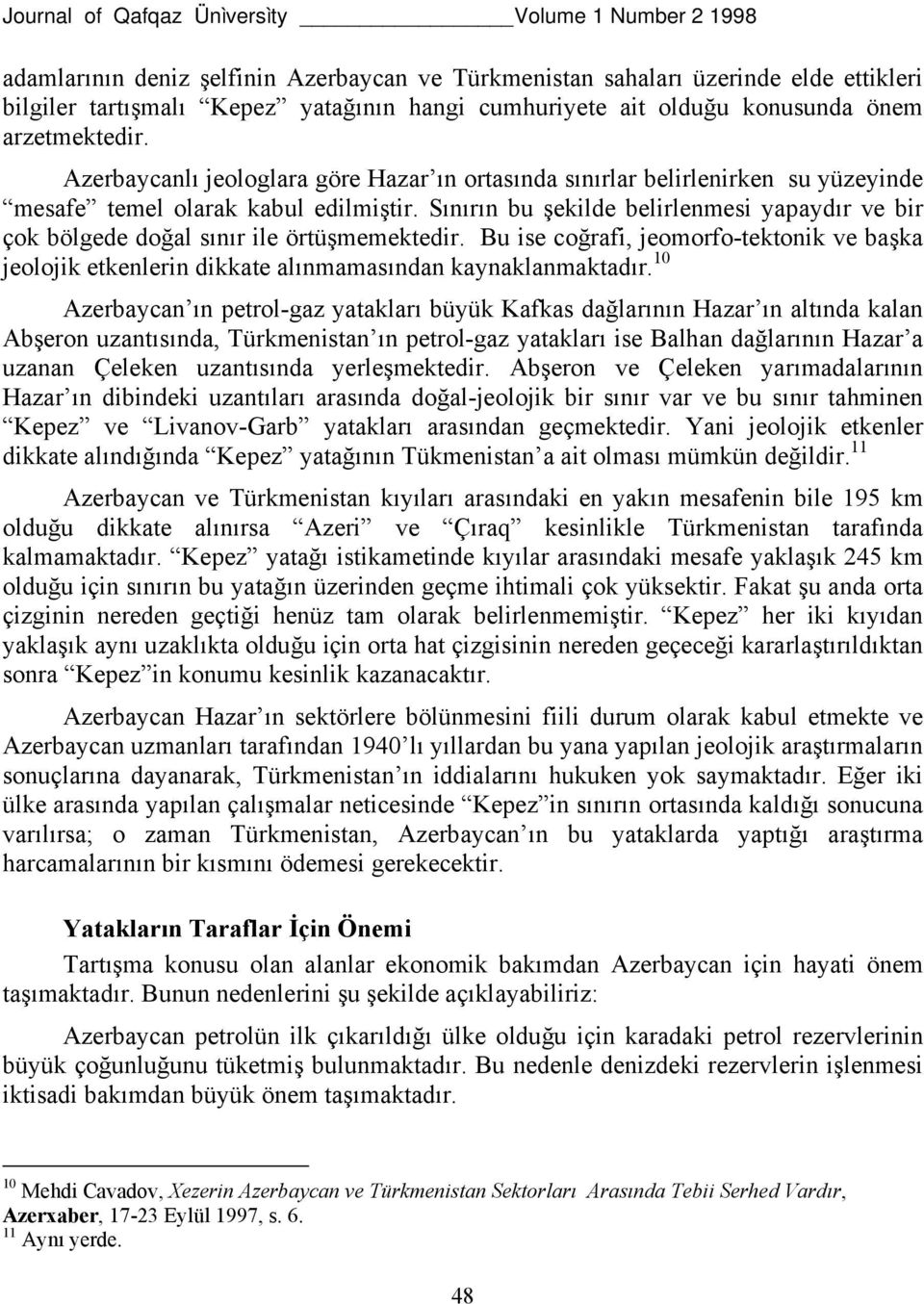 Sınırın bu şekilde belirlenmesi yapaydır ve bir çok bölgede doğal sınır ile örtüşmemektedir. Bu ise coğrafi, jeomorfo-tektonik ve başka jeolojik etkenlerin dikkate alınmamasından kaynaklanmaktadır.