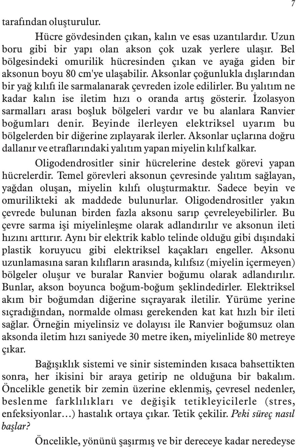 Bu yalýtým ne kadar kalýn ise iletim hýzý o oranda artýþ gösterir. Ýzolasyon sarmallarý arasý boþluk bölgeleri vardýr ve bu alanlara Ranvier boðumlarý denir.