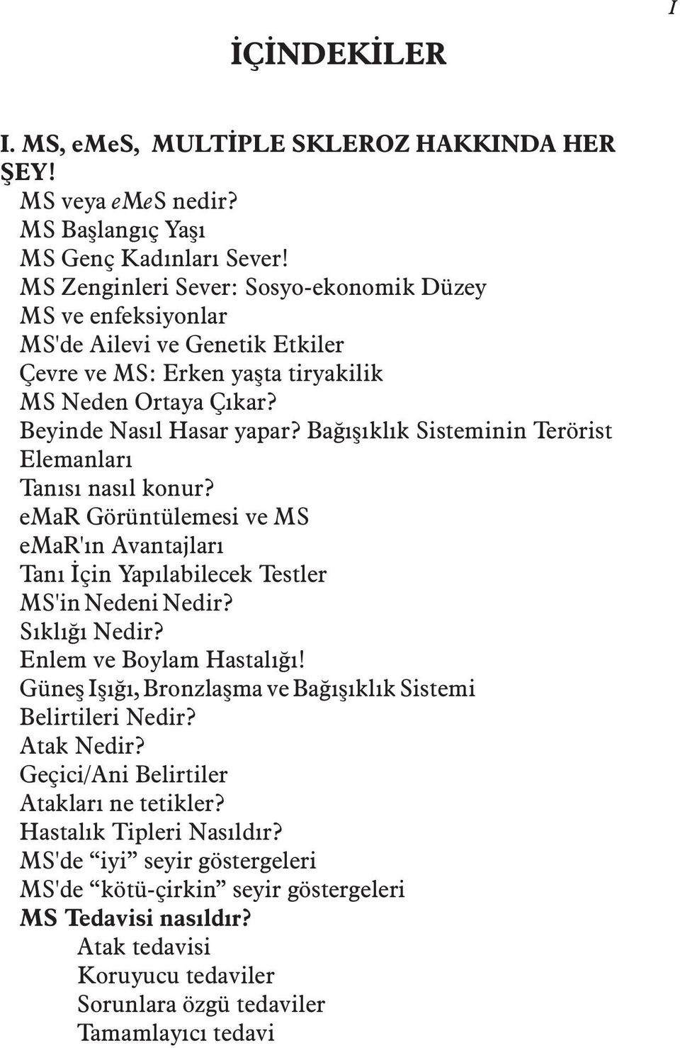 Baðýþýklýk Sisteminin Terörist Elemanlarý Tanýsý nasýl konur? emar Görüntülemesi ve MS emar'ýn Avantajlarý Taný Ýçin Yapýlabilecek Testler MS'in Nedeni Nedir? Sýklýðý Nedir? Enlem ve Boylam Hastalýðý!