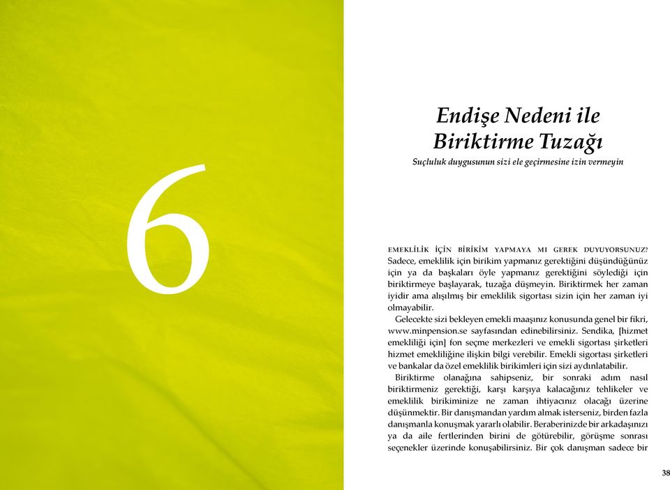 Biriktirmek her zaman iyidir ama alışılmış bir emeklilik sigortası sizin için her zaman iyi olmayabilir. Gelecekte sizi bekleyen emekli maaşınız konusunda genel bir fikri, www.minpension.