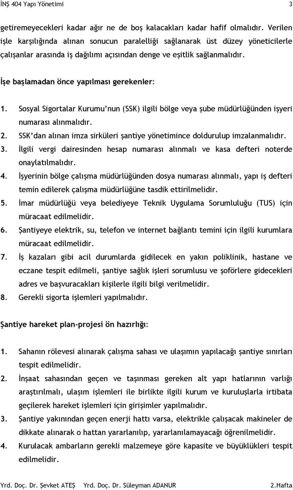 İşe başlamadan önce yapılması gerekenler: 1. Sosyal Sigortalar Kurumu nun (SSK) ilgili bölge veya şube müdürlüğünden işyeri numarası alınmalıdır. 2.