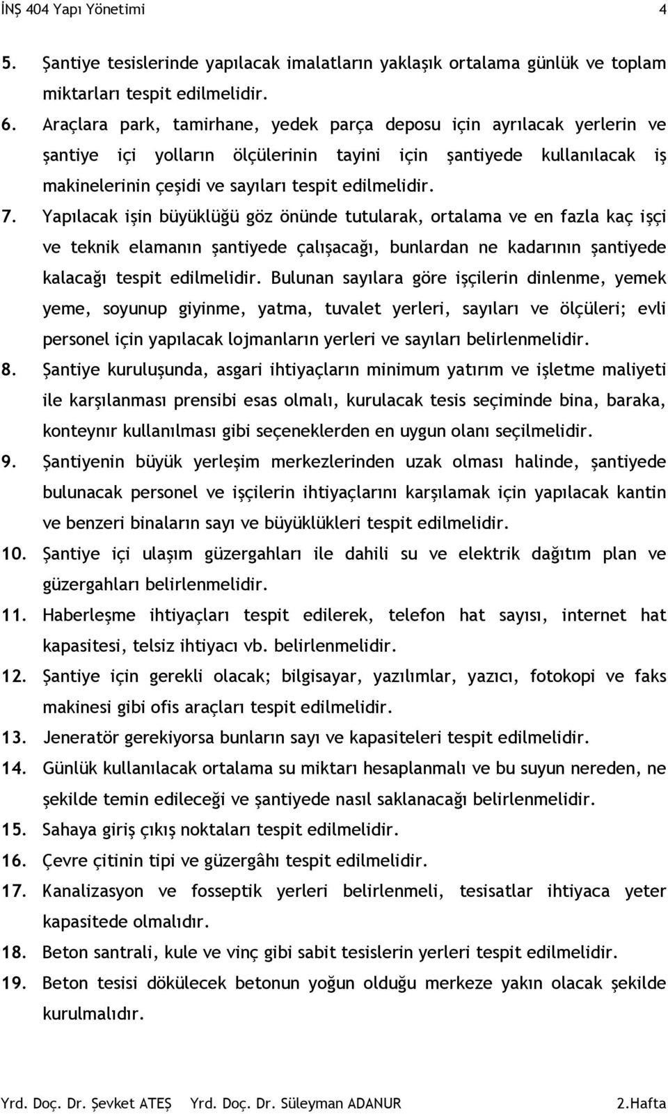 Yapılacak işin büyüklüğü göz önünde tutularak, ortalama ve en fazla kaç işçi ve teknik elamanın şantiyede çalışacağı, bunlardan ne kadarının şantiyede kalacağı tespit edilmelidir.