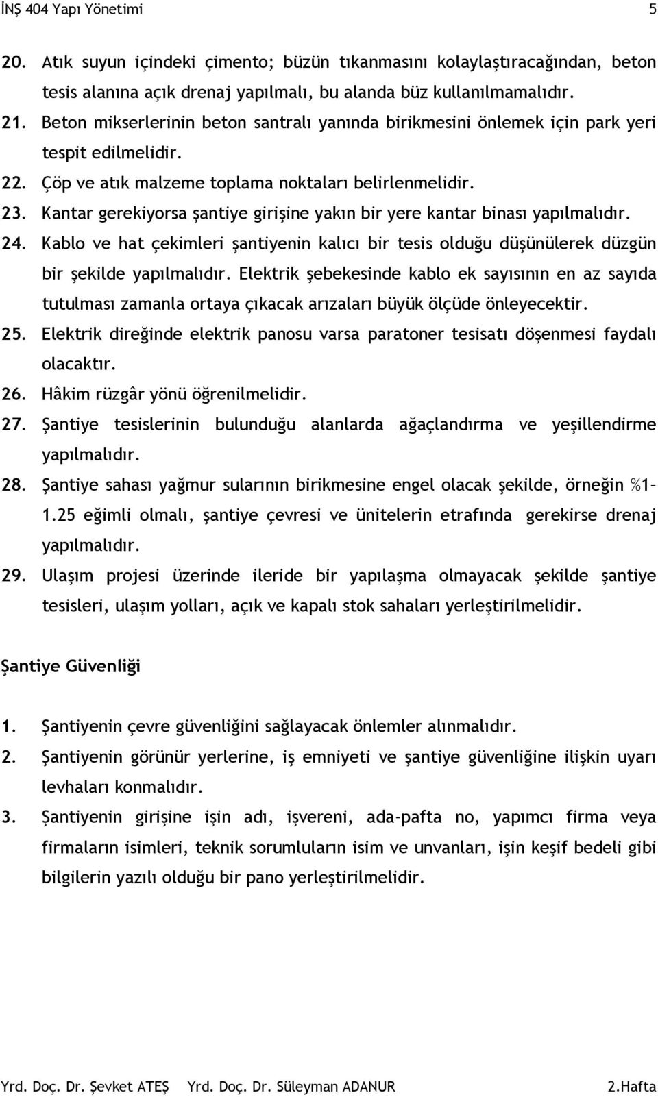 Kantar gerekiyorsa şantiye girişine yakın bir yere kantar binası yapılmalıdır. 24. Kablo ve hat çekimleri şantiyenin kalıcı bir tesis olduğu düşünülerek düzgün bir şekilde yapılmalıdır.