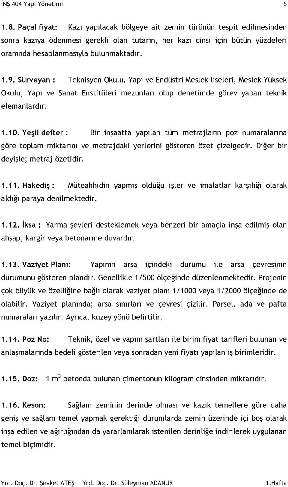 Sürveyan : Teknisyen Okulu, Yapı ve Endüstri Meslek liseleri, Meslek Yüksek Okulu, Yapı ve Sanat Enstitüleri mezunları olup denetimde görev yapan teknik elemanlardır. 1.10.