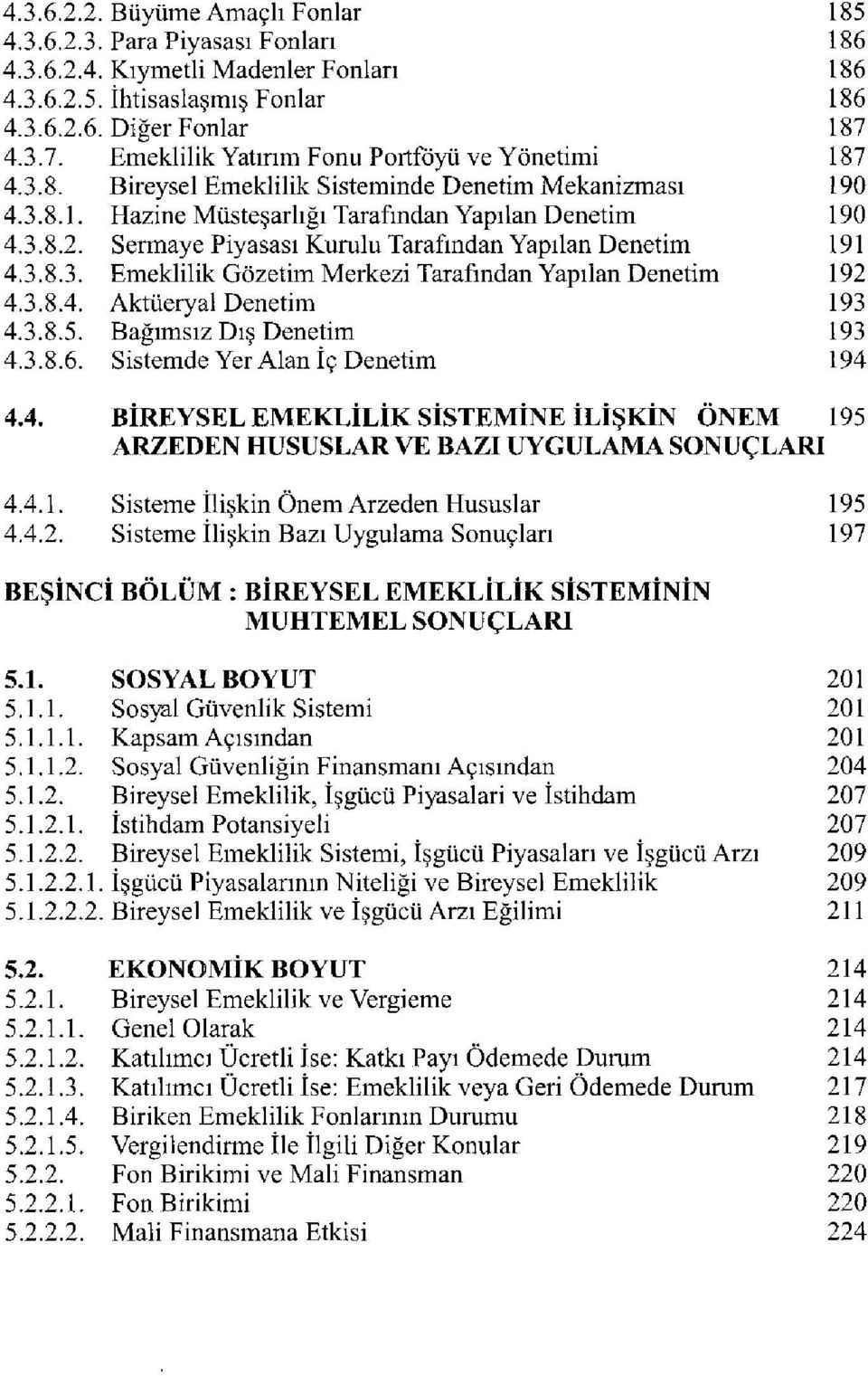 Sermaye Piyasası Kurulu Tarafından Yapılan Denetim 191 4.3.8.3. Emeklilik Gözetim Merkezi Tarafından Yapılan Denetim 192 4.3.8.4. Aktüeryal Denetim 193 4.3.8.5. Bağımsız Dış Denetim 193 4.3.8.6.