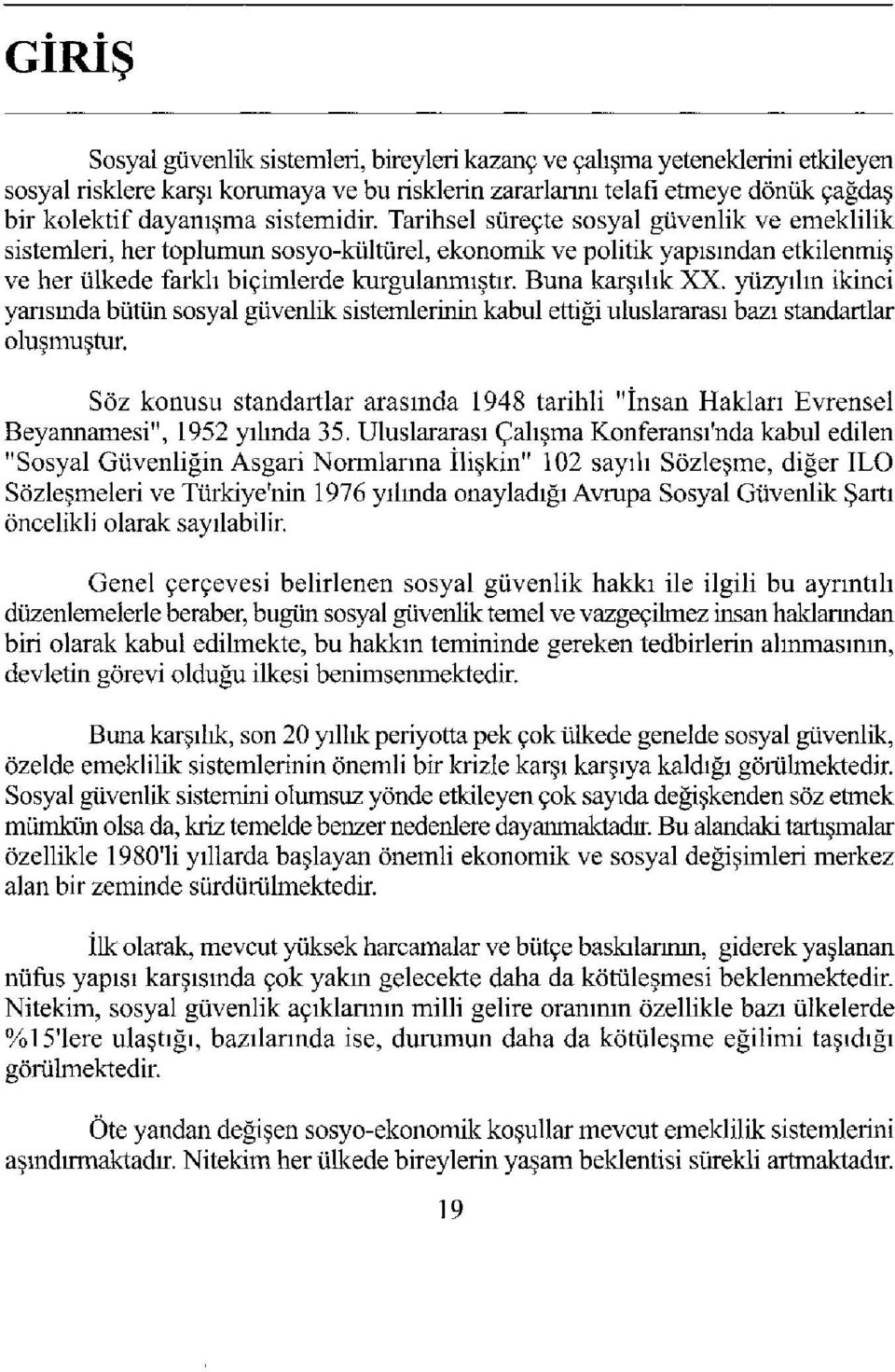 Buna karşılık XX. yüzyılın ikinci yarısında bütün sosyal güvenlik sistemlerinin kabul ettiği uluslararası bazı standartlar oluşmuştur.