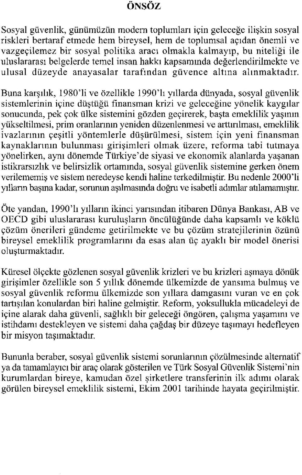 Buna karşılık, 1980'li ve özellikle 1990'lı yıllarda dünyada, sosyal güvenlik sistemlerinin içine düştüğü finansman krizi ve geleceğine yönelik kaygılar sonucunda, pek çok ülke sistemini gözden