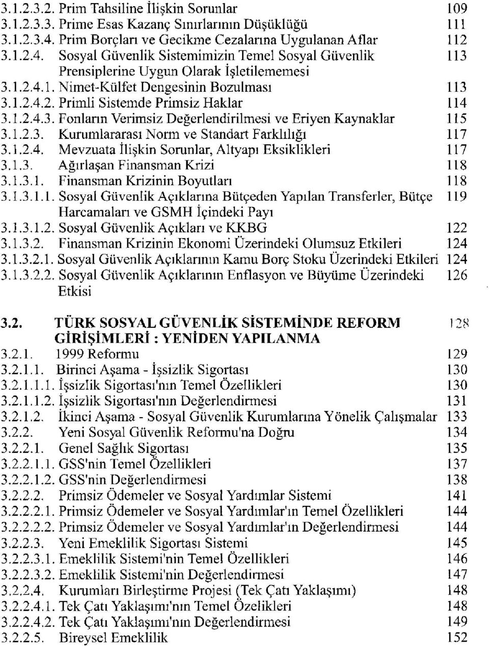 1.2.4.2. Primli Sistemde Primsiz Haklar 114 3.1.2.4.3. Fonların Verimsiz Değerlendirilmesi ve Eriyen Kaynaklar 115 3.1.2.3. Kurumlararası Norm ve Standart Farklılığı 117 3.1.2.4. Mevzuata İlişkin Sorunlar, Altyapı Eksiklikleri 117 3.