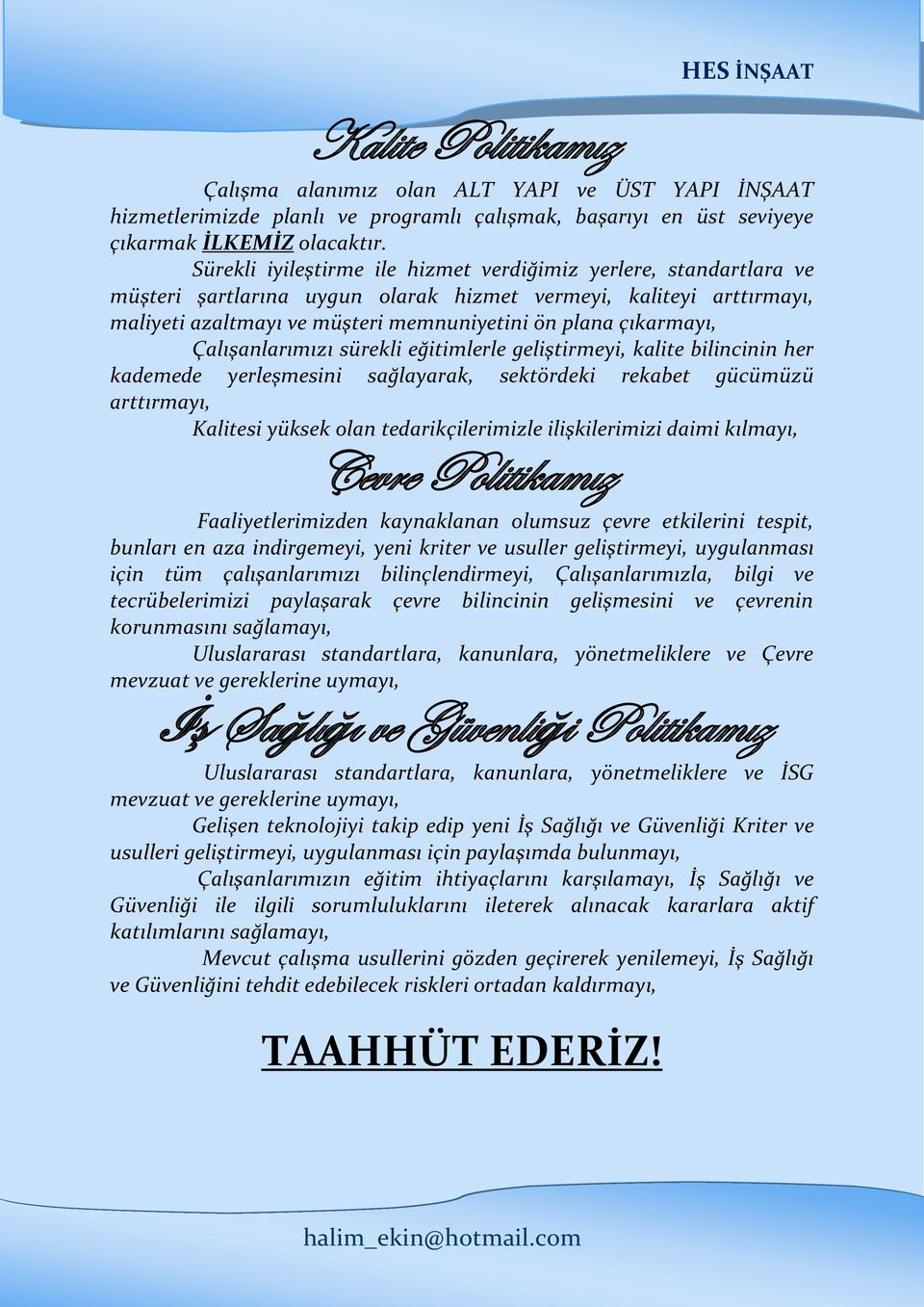 Çalışanlarımızı sürekli eğitimlerle geliştirmeyi, kalite bilincinin her kademede yerleşmesini sağlayarak, sektördeki rekabet gücümüzü arttırmayı, Kalitesi yüksek olan tedarikçilerimizle