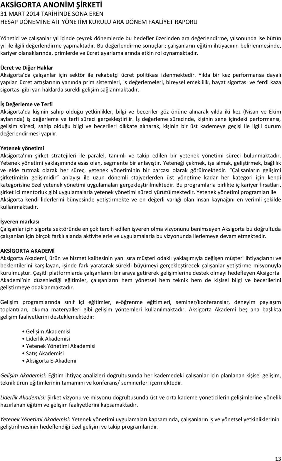 Ücret ve Diğer Haklar Aksigorta da çalışanlar için sektör ile rekabetçi ücret politikası izlenmektedir.