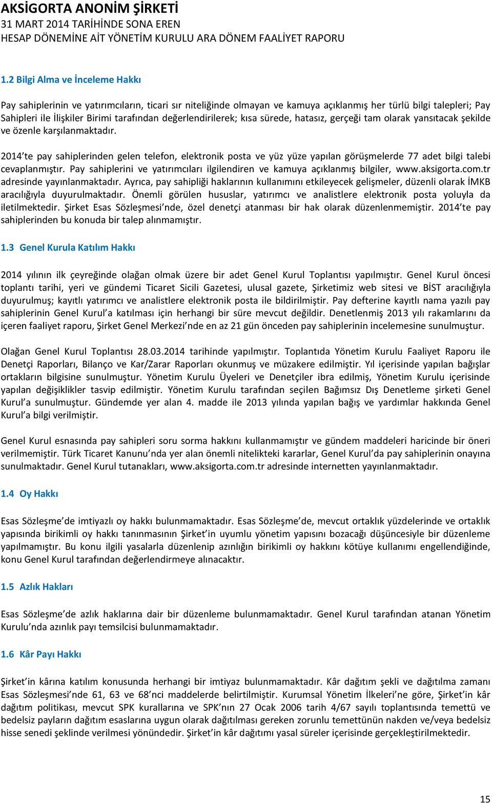 2014 te pay sahiplerinden gelen telefon, elektronik posta ve yüz yüze yapılan görüşmelerde 77 adet bilgi talebi cevaplanmıştır.