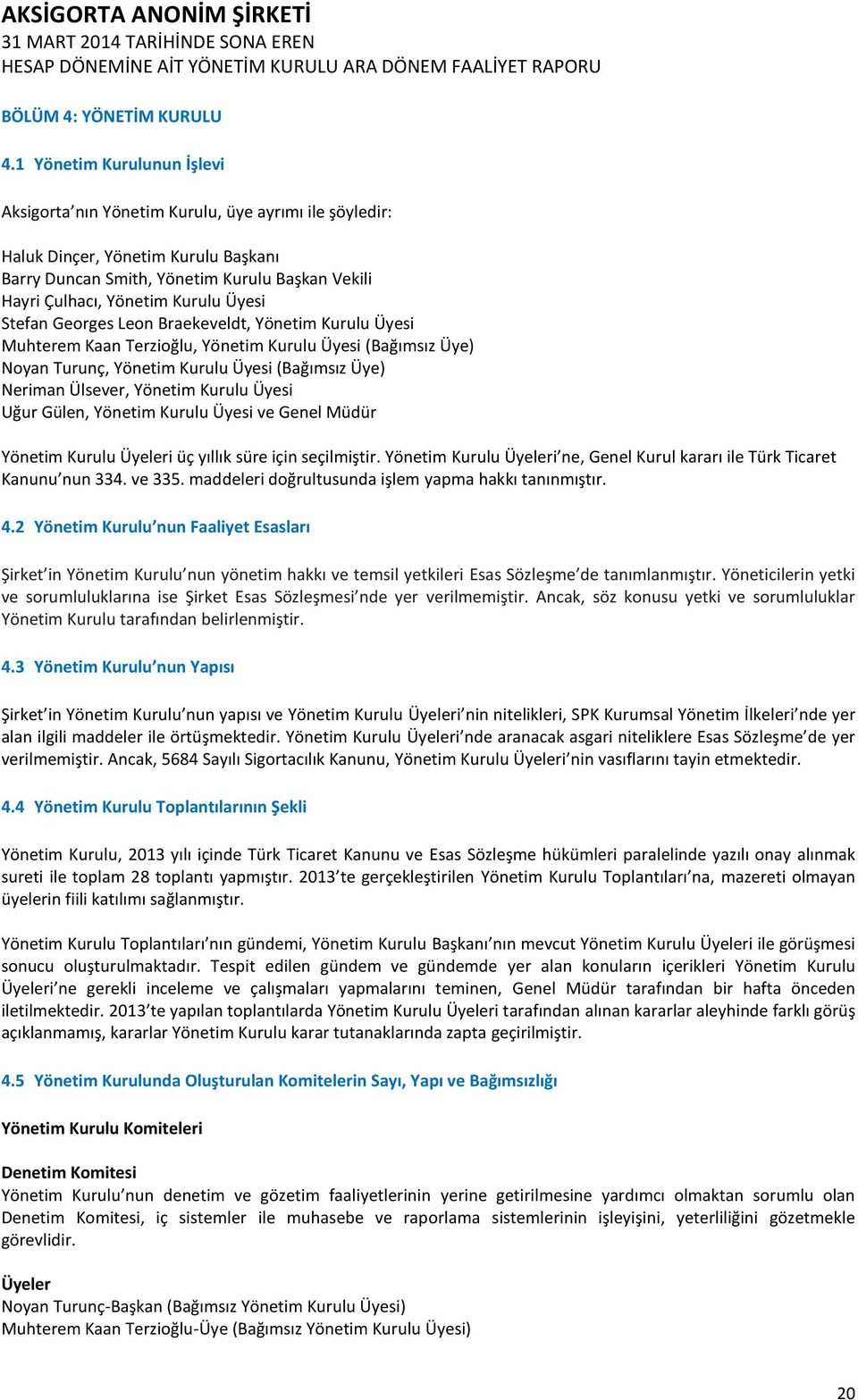 Üyesi Stefan Georges Leon Braekeveldt, Yönetim Kurulu Üyesi Muhterem Kaan Terzioğlu, Yönetim Kurulu Üyesi (Bağımsız Üye) Noyan Turunç, Yönetim Kurulu Üyesi (Bağımsız Üye) Neriman Ülsever, Yönetim