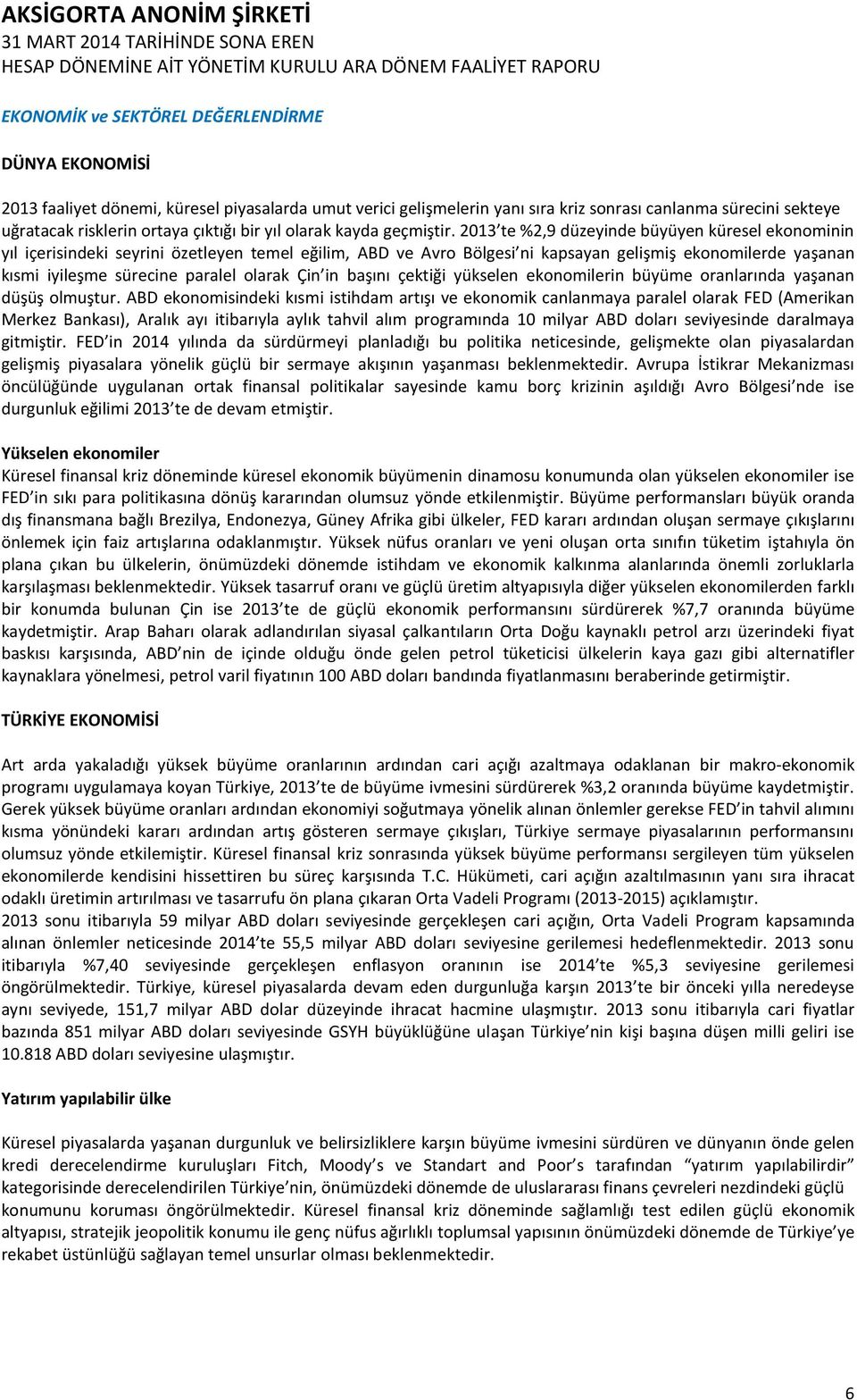 2013 te %2,9 düzeyinde büyüyen küresel ekonominin yıl içerisindeki seyrini özetleyen temel eğilim, ABD ve Avro Bölgesi ni kapsayan gelişmiş ekonomilerde yaşanan kısmi iyileşme sürecine paralel olarak