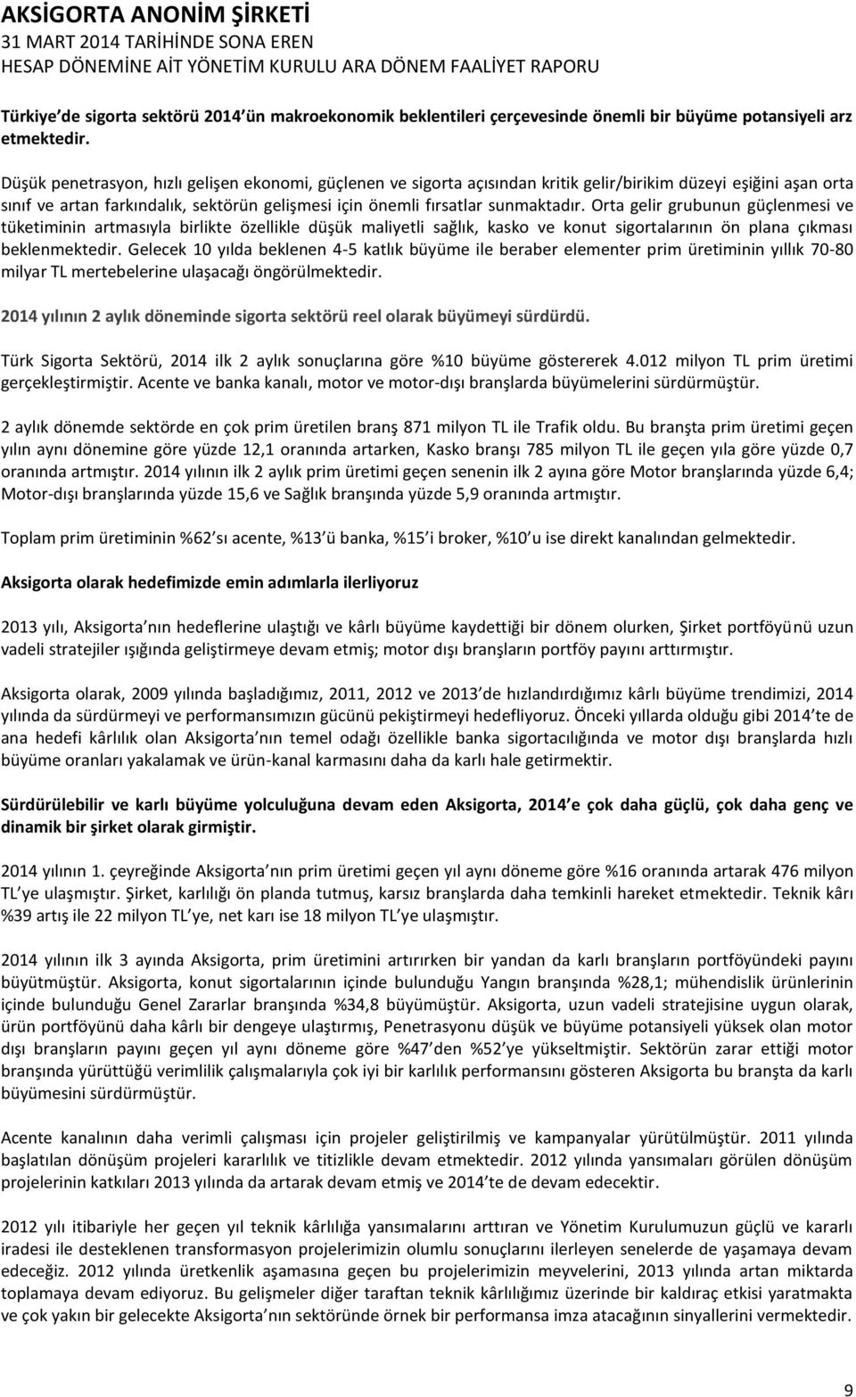 Orta gelir grubunun güçlenmesi ve tüketiminin artmasıyla birlikte özellikle düşük maliyetli sağlık, kasko ve konut sigortalarının ön plana çıkması beklenmektedir.