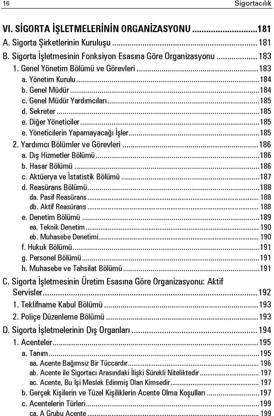 .. 185 2. Yardımcı Bölümler ve Görevleri... 186 a. Dış Hizmetler Bölümü... 186 b. Hasar Bölümü... 186 c. Aktüerya ve İstatistik Bölümü... 187 d. Reasürans Bölümü... 188 da. Pasif Reasürans... 188 db.