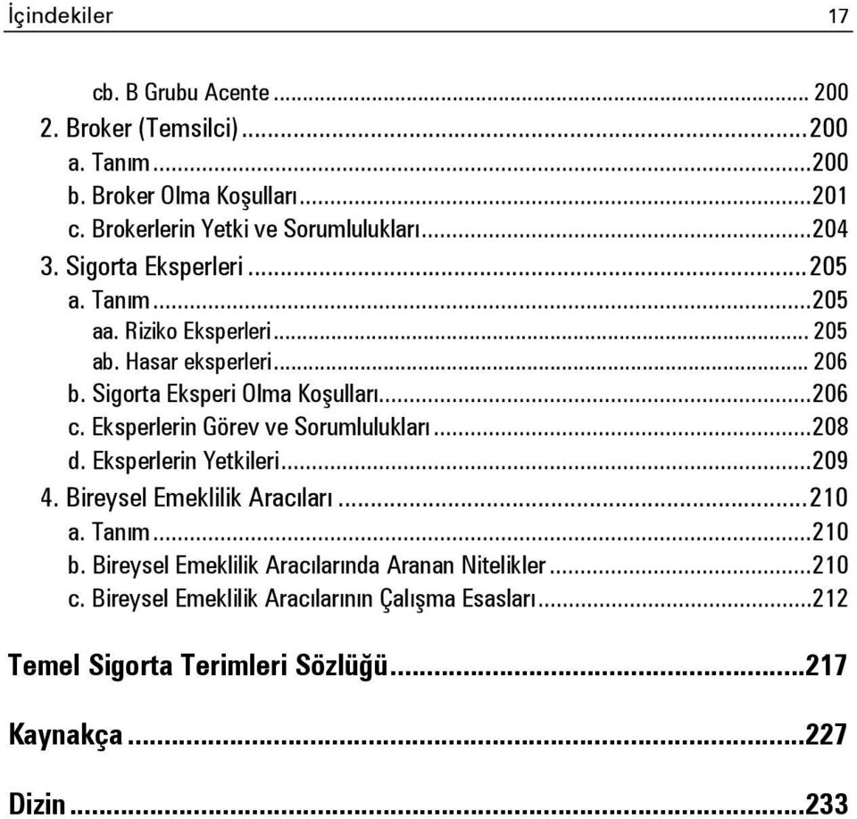 Eksperlerin Görev ve Sorumlulukları... 208 d. Eksperlerin Yetkileri... 209 4. Bireysel Emeklilik Aracıları... 210 a. Tanım... 210 b.