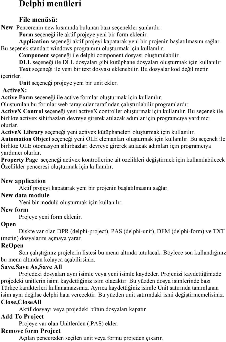 Component seçeneği ile delphi component dosyası oluşturulabilir. DLL seçeneği ile DLL dosyaları gibi kütüphane dosyaları oluşturmak için kullanılır.