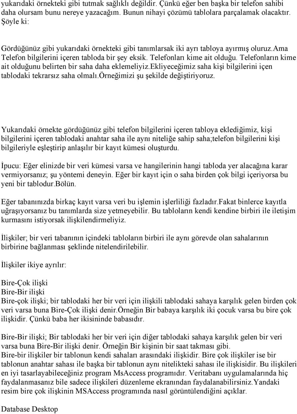 Telefonların kime ait olduğunu belirten bir saha daha eklemeliyiz.ekliyeceğimiz saha kişi bilgilerini içen tablodaki tekrarsız saha olmalı.örneğimizi şu şekilde değiştiriyoruz.