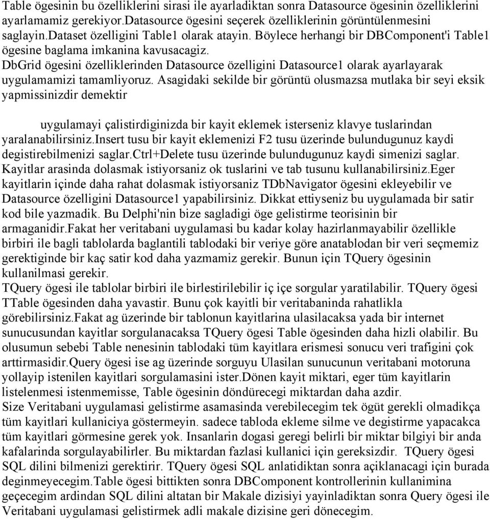 DbGrid ögesini özelliklerinden Datasource özelligini Datasource1 olarak ayarlayarak uygulamamizi tamamliyoruz.