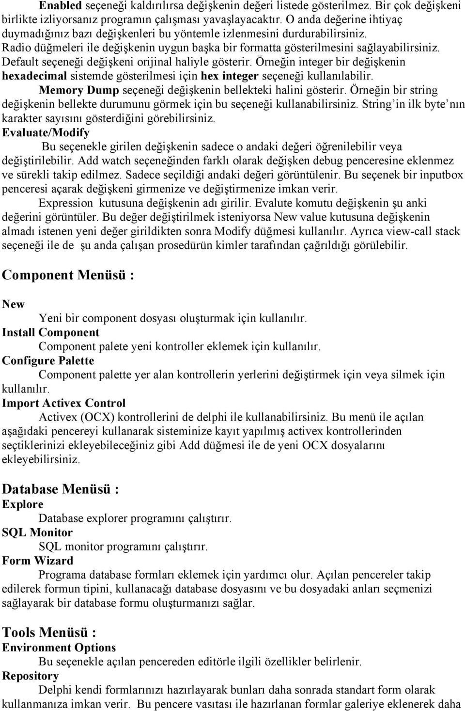 Default seçeneği değişkeni orijinal haliyle gösterir. Örneğin integer bir değişkenin hexadecimal sistemde gösterilmesi için hex integer seçeneği kullanılabilir.