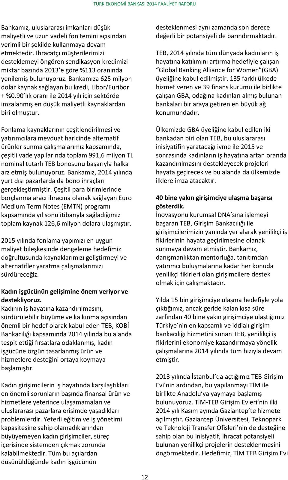 Bankamıza 625 milyon dolar kaynak sağlayan bu kredi, Libor/Euribor + %0.90 lık oranı ile 2014 yılı için sektörde imzalanmış en düşük maliyetli kaynaklardan biri olmuştur.