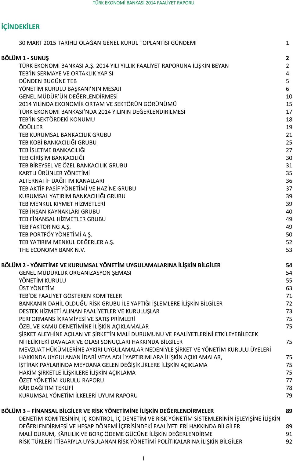 2014 YILI YILLIK FAALİYET RAPORUNA İLİŞKİN BEYAN 2 TEB İN SERMAYE VE ORTAKLIK YAPISI 4 DÜNDEN BUGÜNE TEB 5 YÖNETİM KURULU BAŞKANI NIN MESAJI 6 GENEL MÜDÜR ÜN DEĞERLENDİRMESİ 10 2014 YILINDA EKONOMİK