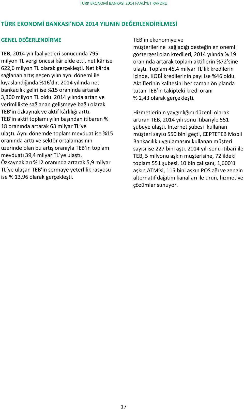 2014 yılında net bankacılık geliri ise %15 oranında artarak 3,300 milyon TL oldu. 2014 yılında artan ve verimlilikte sağlanan gelişmeye bağlı olarak TEB in özkaynak ve aktif kârlılığı arttı.