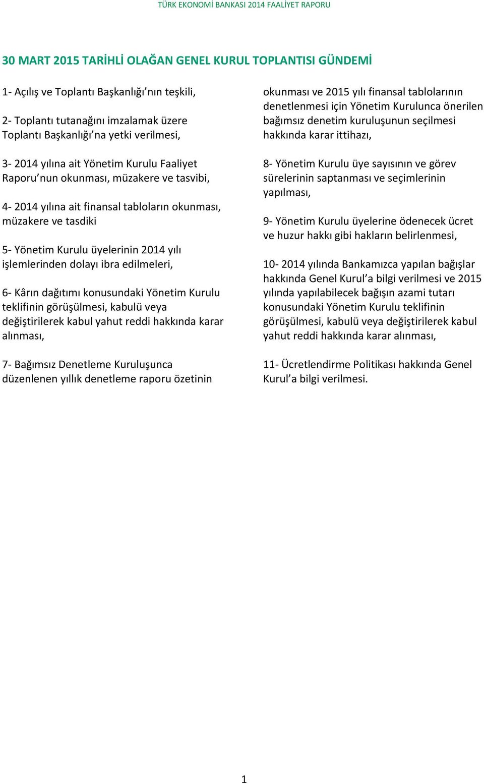 Kurulu üyelerinin 2014 yılı işlemlerinden dolayı ibra edilmeleri, 6- Kârın dağıtımı konusundaki Yönetim Kurulu teklifinin görüşülmesi, kabulü veya değiştirilerek kabul yahut reddi hakkında karar