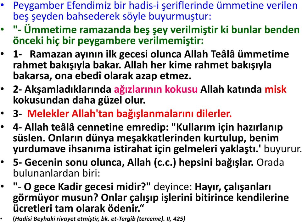 2- Akşamladıklarında ağızlarının kokusu Allah katında misk kokusundan daha güzel olur. 3- Melekler Allah'tan bağışlanmalarını dilerler.