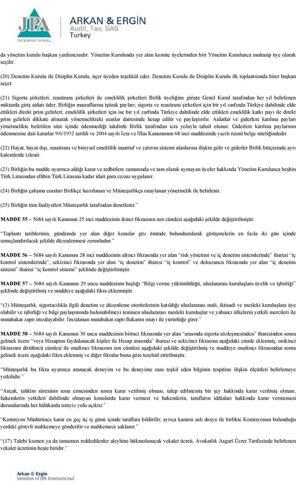 (21) Sigorta irketleri, reasürans irketleri ile emeklilik irketleri Birlik üyeli ine giri te Genel Kurul taraf ndan her yl belirlenen miktarda giri aidat öder.