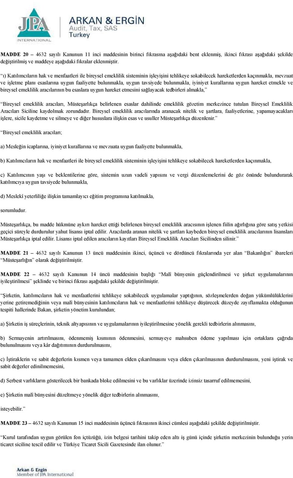 tavsiyede bulunmakla, iyiniyet kurallar na uygun hareket etmekle ve bireysel emeklilik arac lar n n bu esaslara uygun hareket etmesini sa layacak tedbirleri almakla, Bireysel emeklilik arac lar,