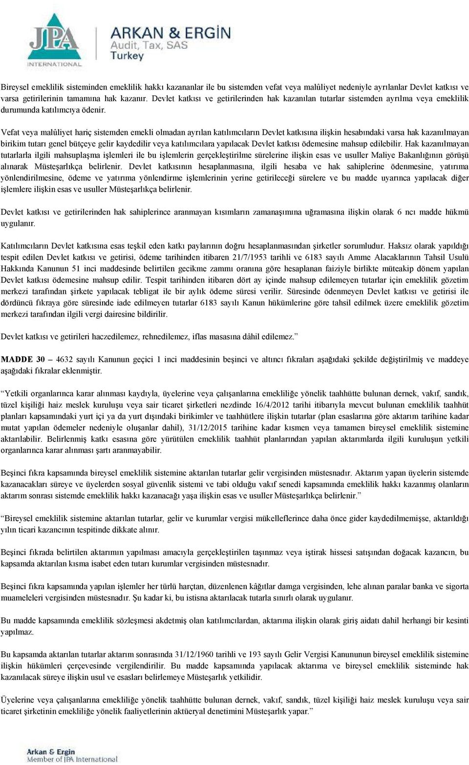 Vefat veya malûliyet hariç sistemden emekli olmadan ayr lan kat l mc lar n Devlet katk s na ili kin hesab ndaki varsa hak kazan lmayan birikim tutar genel bütçeye gelir kaydedilir veya kat l mc lara