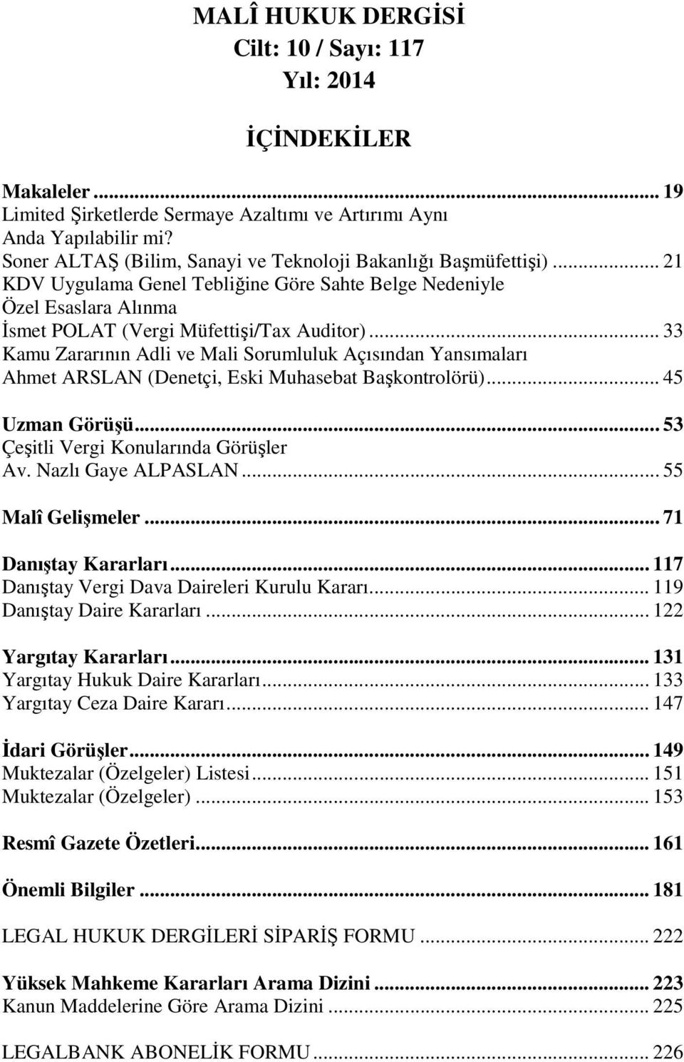 .. 33 Kamu Zararının Adli ve Mali Sorumluluk Açısından Yansımaları Ahmet ARSLAN (Denetçi, Eski Muhasebat Başkontrolörü)... 45 Uzman Görüşü... 53 Çeşitli Vergi Konularında Görüşler Av.