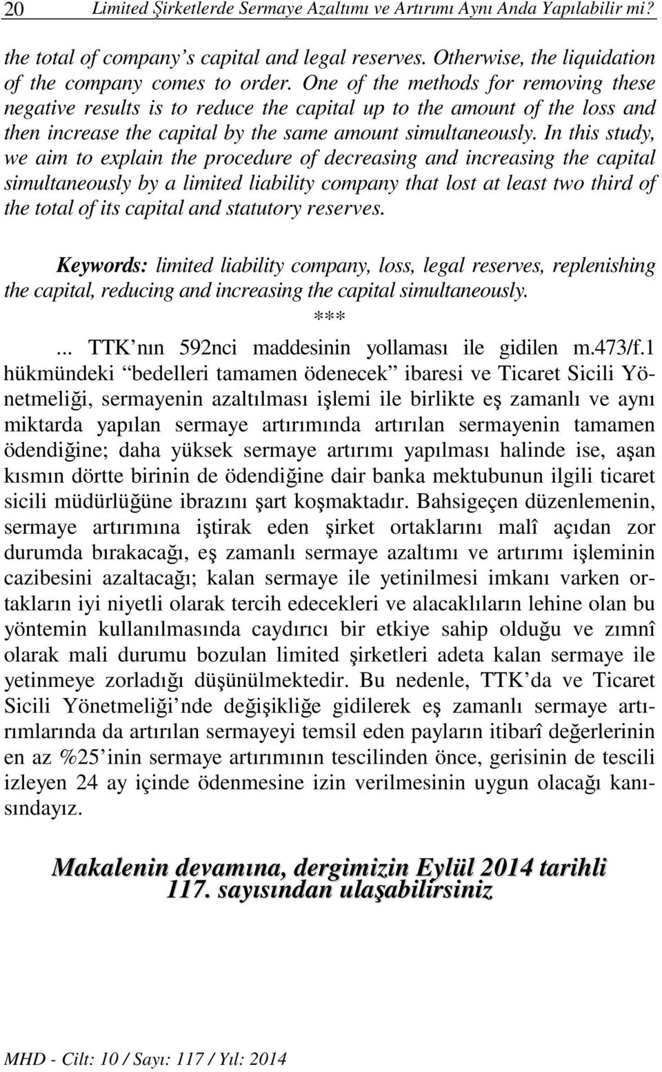 In this study, we aim to explain the procedure of decreasing and increasing the capital simultaneously by a limited liability company that lost at least two third of the total of its capital and