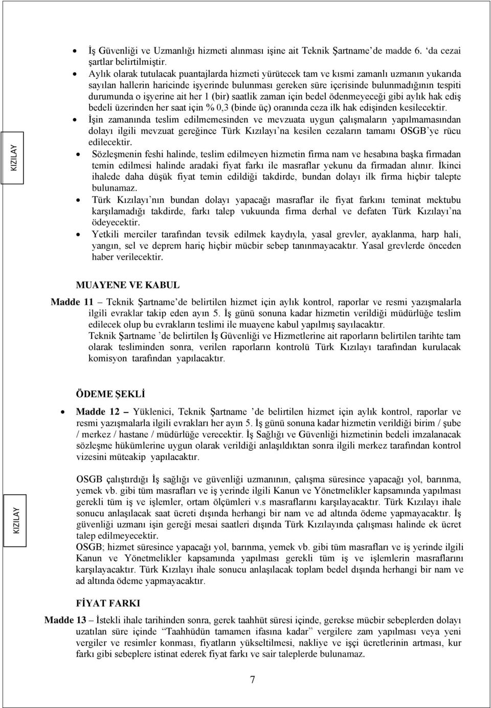 işyerine ait her 1 (bir) saatlik zaman için bedel ödenmeyeceği gibi aylık hak ediş bedeli üzerinden her saat için % 0,3 (binde üç) oranında ceza ilk hak edişinden kesilecektir.